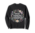 Overthinking Underpaid Employee Sweatshirt - Fun Novelty Design Unisex - T-Shirt, Sweatshirt, Hoodie