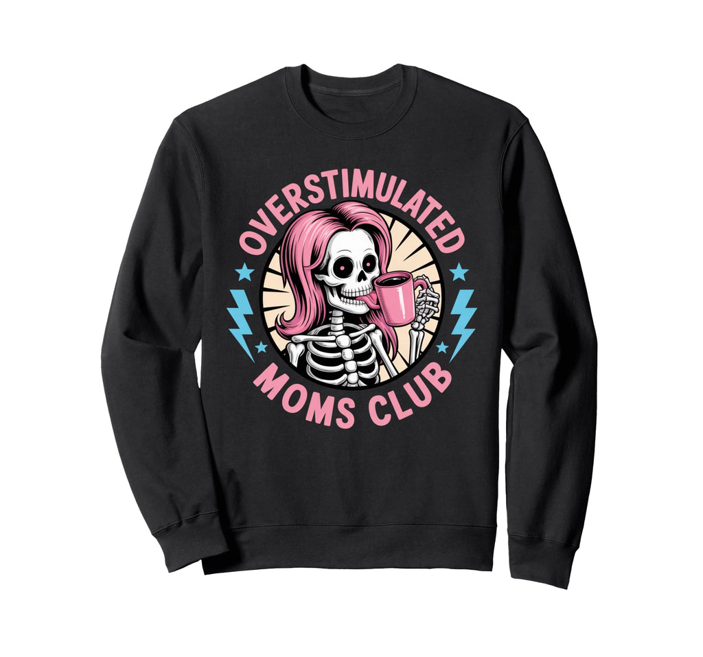 Overstimulated Moms Club Skeleton Sweatshirt - Fun Novelty Design Unisex - T-Shirt, Sweatshirt, Hoodie