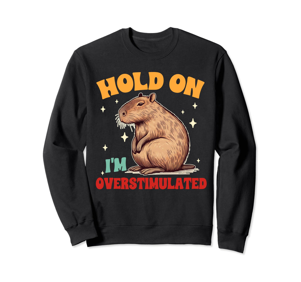 Capybara Lover Hold Im Overstimulated Sweatshirt - Graphic Print Men Women - T-Shirt, Sweatshirt, Hoodie