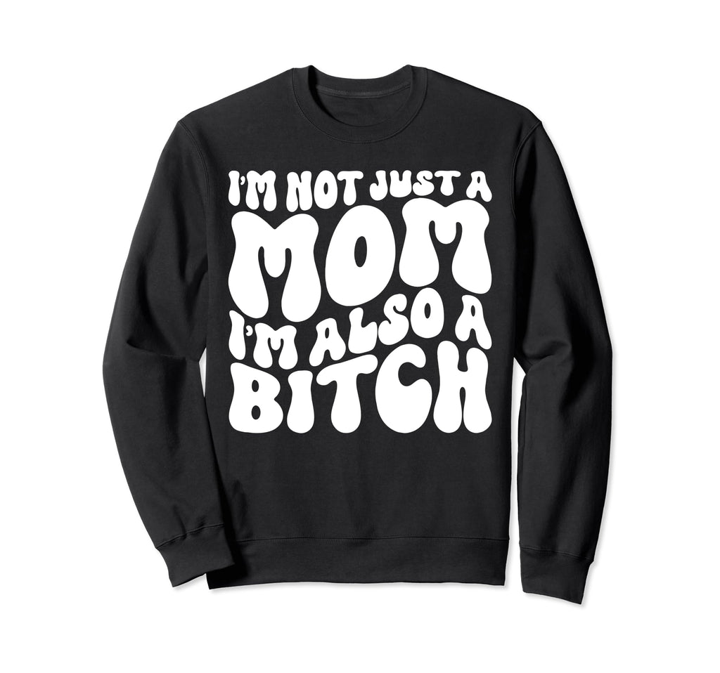 Im Not Just Mom Im Also Bitch Sweatshirt - Fun Novelty Design for Adults - T-Shirt, Sweatshirt, Hoodie