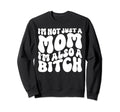Im Not Just Mom Im Also Bitch Sweatshirt - Fun Novelty Design for Adults - T-Shirt, Sweatshirt, Hoodie