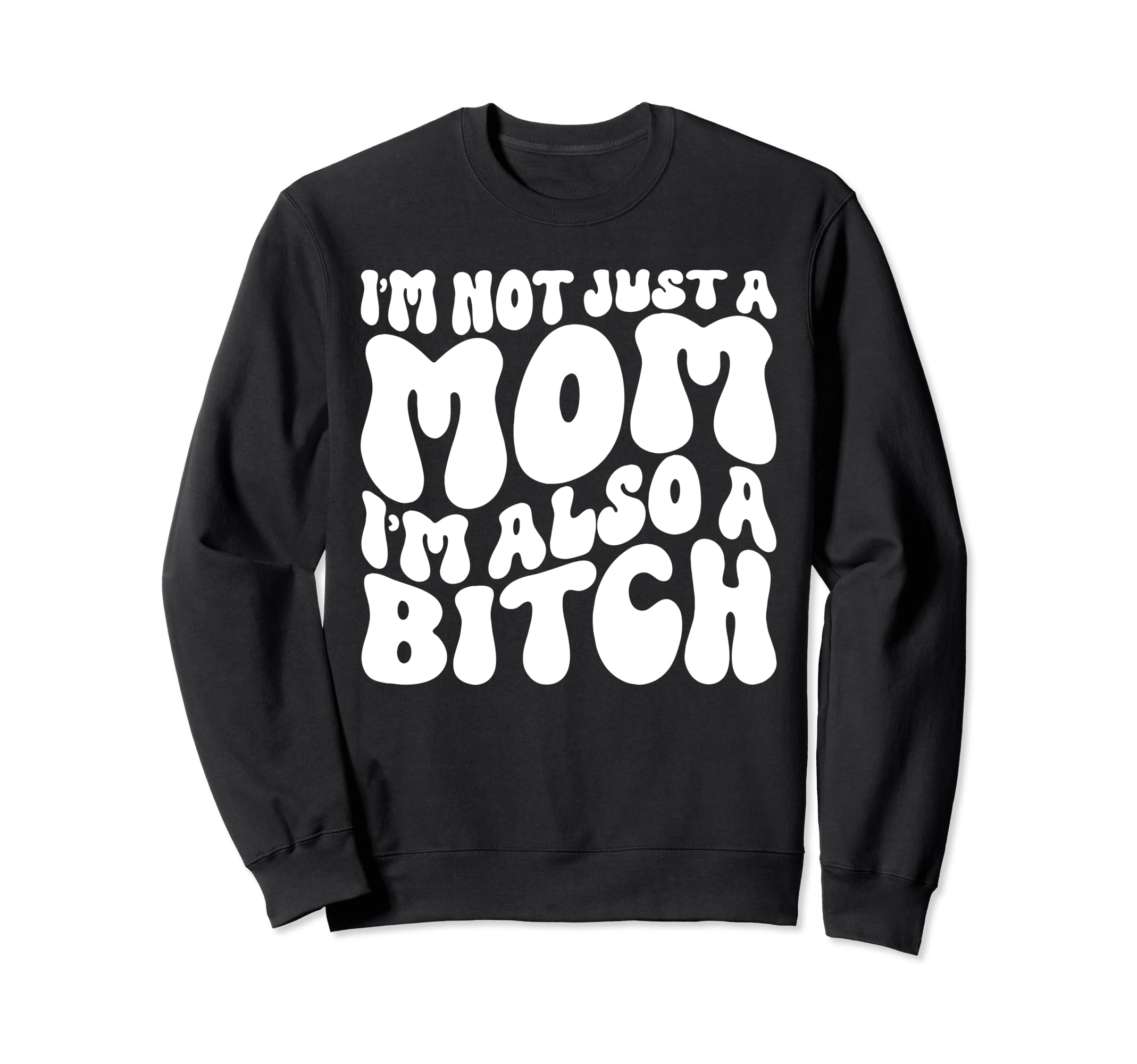 Im Not Just Mom Im Also Bitch Sweatshirt - Fun Novelty Design for Adults - T-Shirt, Sweatshirt, Hoodie