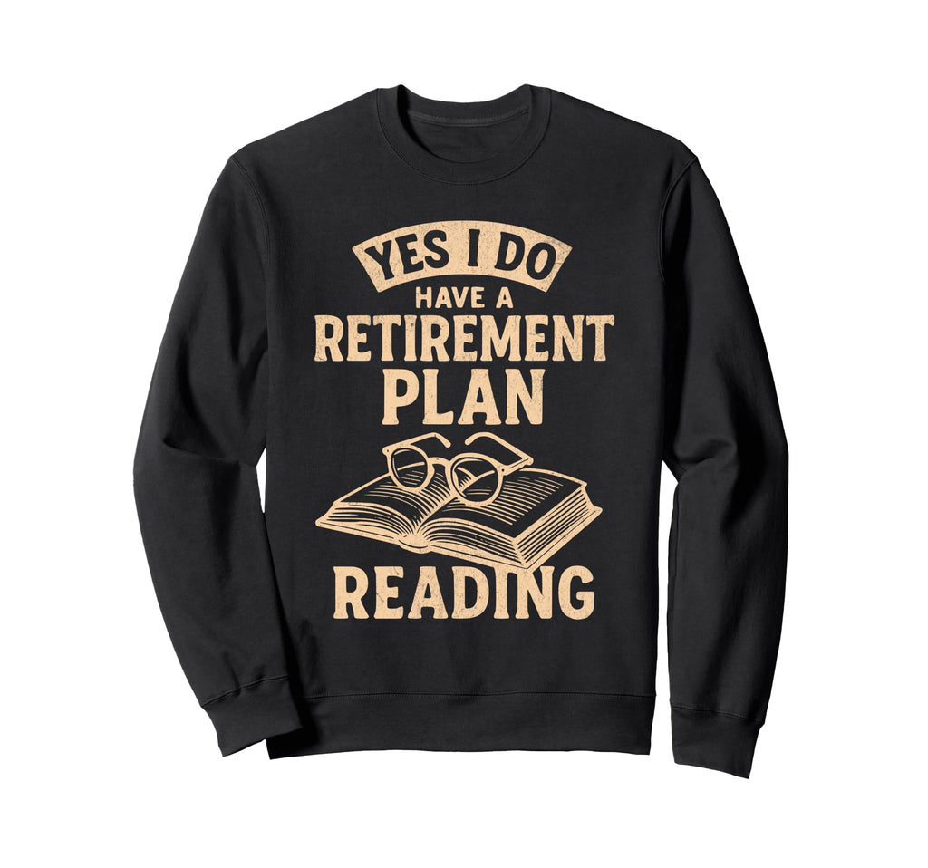 Yes I Do Have Retirement Plan Sweatshirt - Aesthetic Graphic Men Women - T-Shirt, Sweatshirt, Hoodie