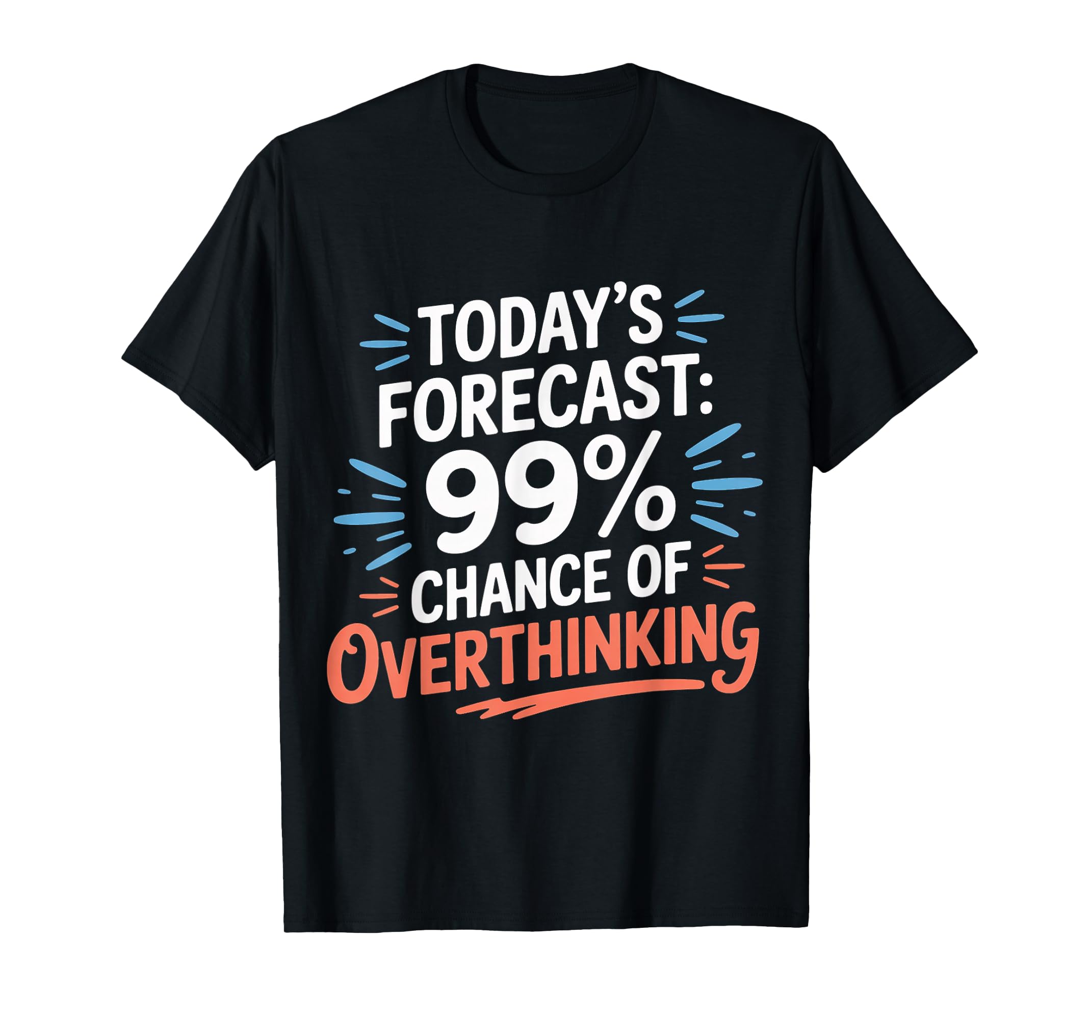 Todays Forecast 99 Chance Overthinking T-Shirt - Fun Novelty Design Unisex - T-Shirt, Sweatshirt, Hoodie
