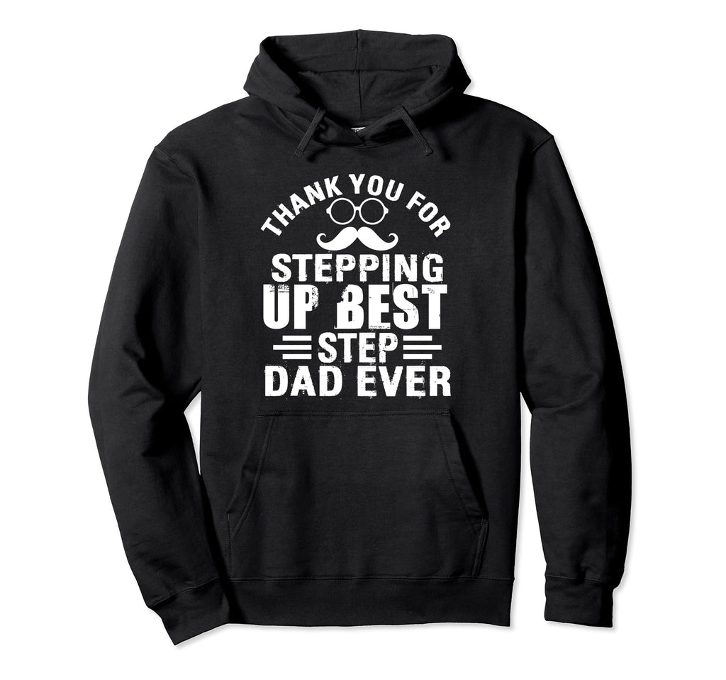 Thank You Stepping Up Best Step Dad Ever Hoodie - Graphic Print Unisex - T-Shirt, Sweatshirt, Hoodie
