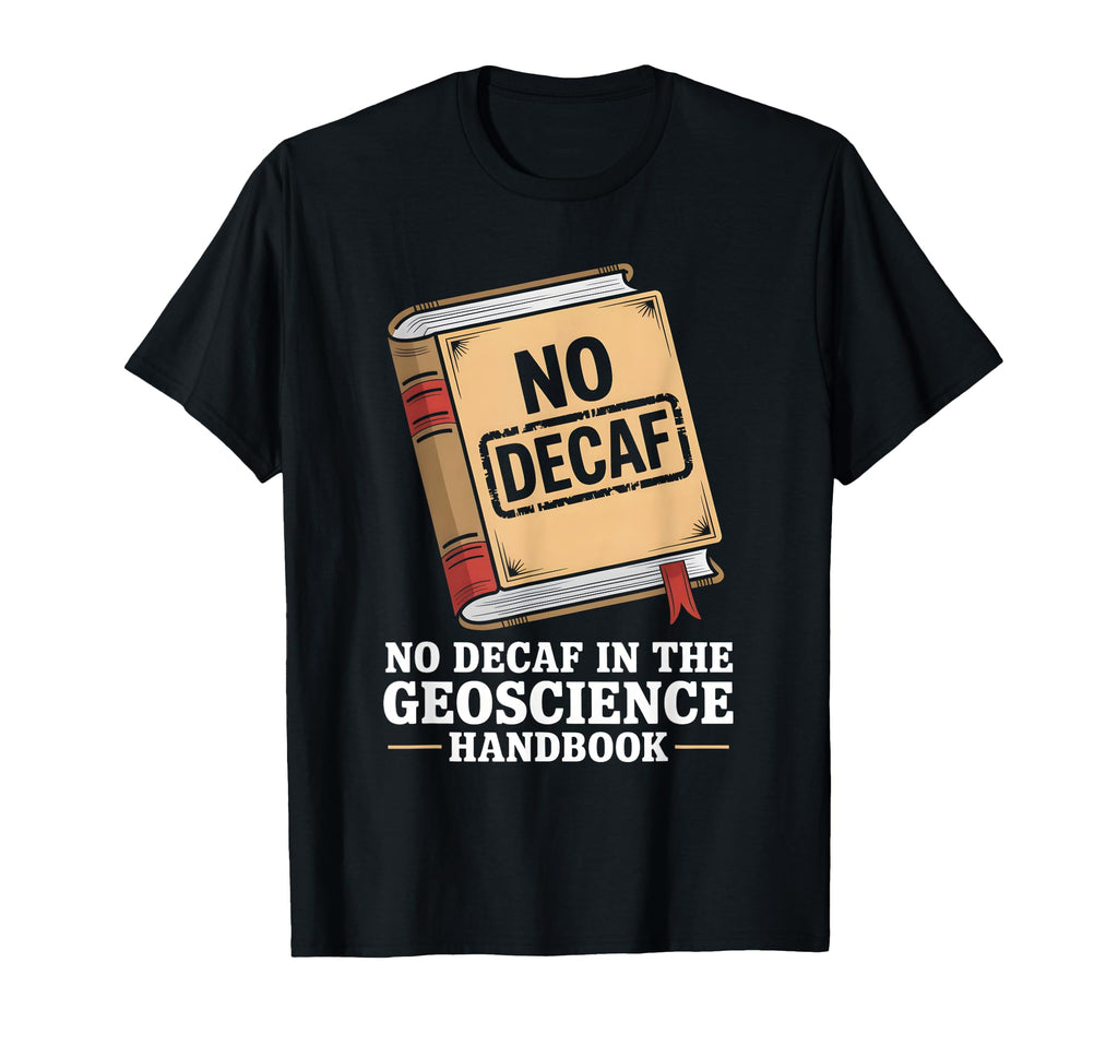No Decaf Geoscience Handbook Coffee T-Shirt - Aesthetic Graphic for Adults - T-Shirt, Sweatshirt, Hoodie