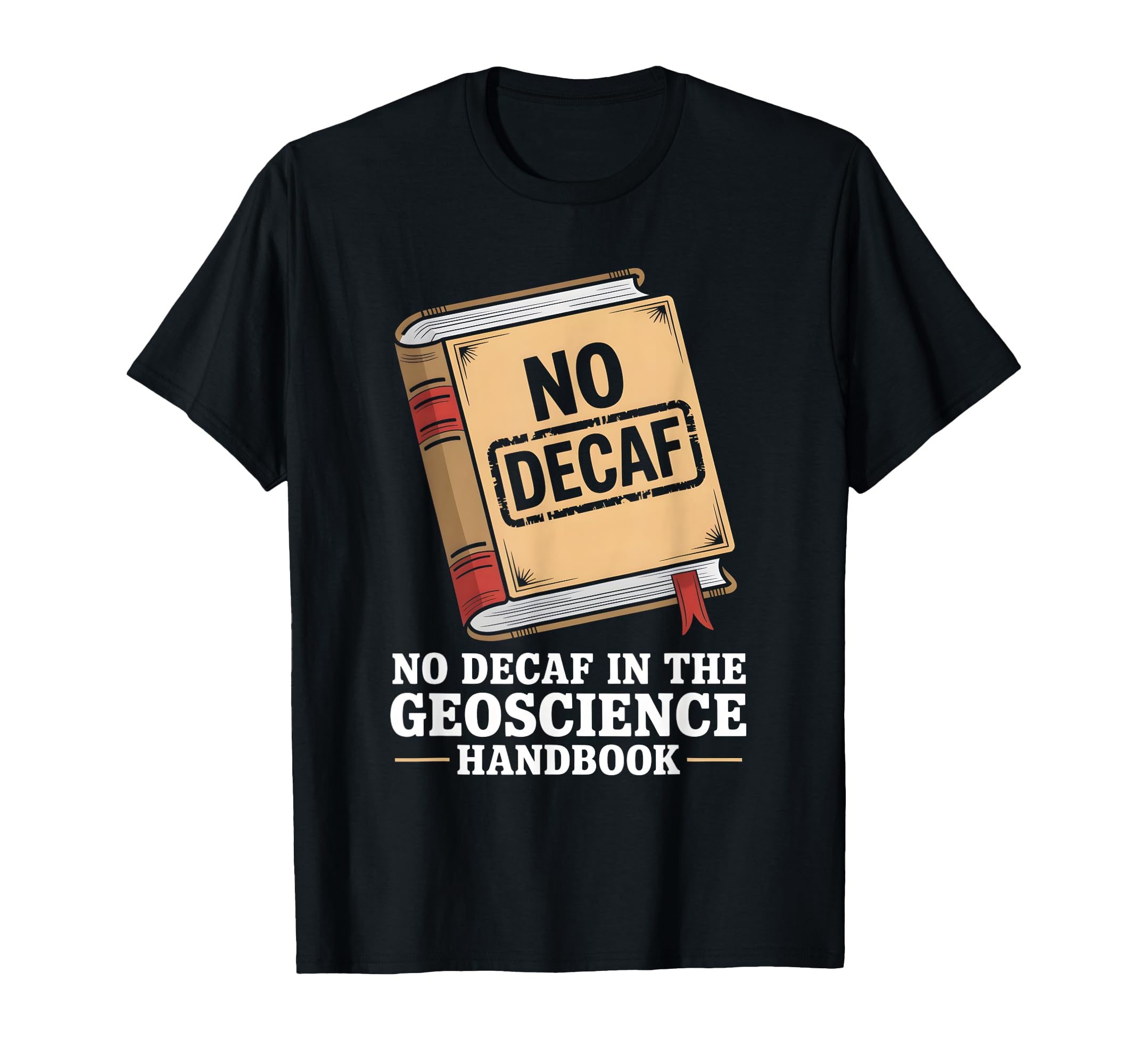 No Decaf Geoscience Handbook Coffee T-Shirt - Aesthetic Graphic for Adults - T-Shirt, Sweatshirt, Hoodie