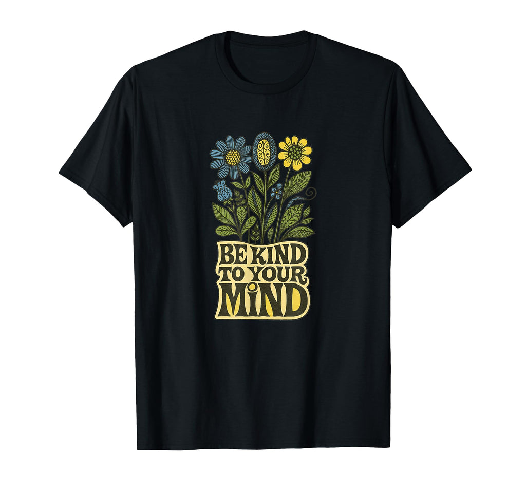 Be Kind To Your Mind Positive Mental T-Shirt - Unique Graphic Men Women - T-Shirt, Sweatshirt, Hoodie