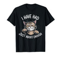 I Have Had Just About Enough Cat T-Shirt - Casual Everyday Wear Unisex - T-Shirt, Sweatshirt, Hoodie