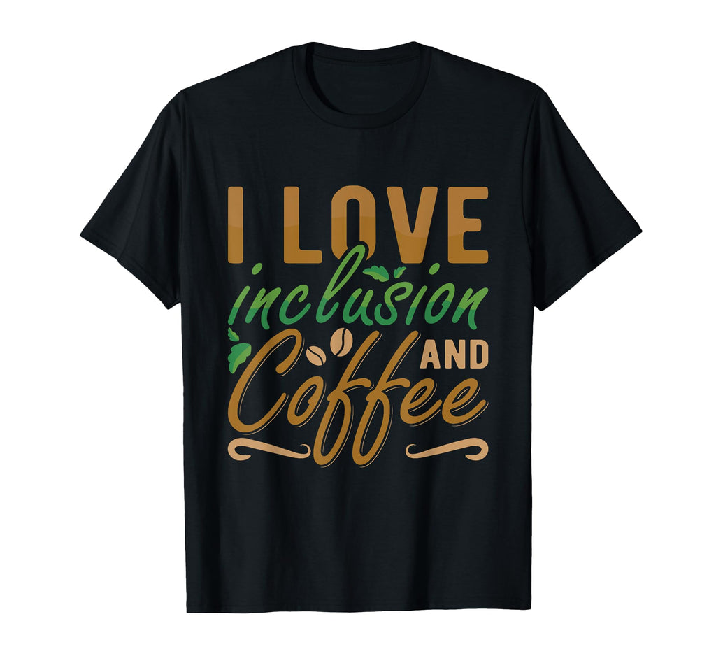 I Love Inclusion And Coffee Anxiety T-Shirt - Graphic Print Men Women - T-Shirt, Sweatshirt, Hoodie