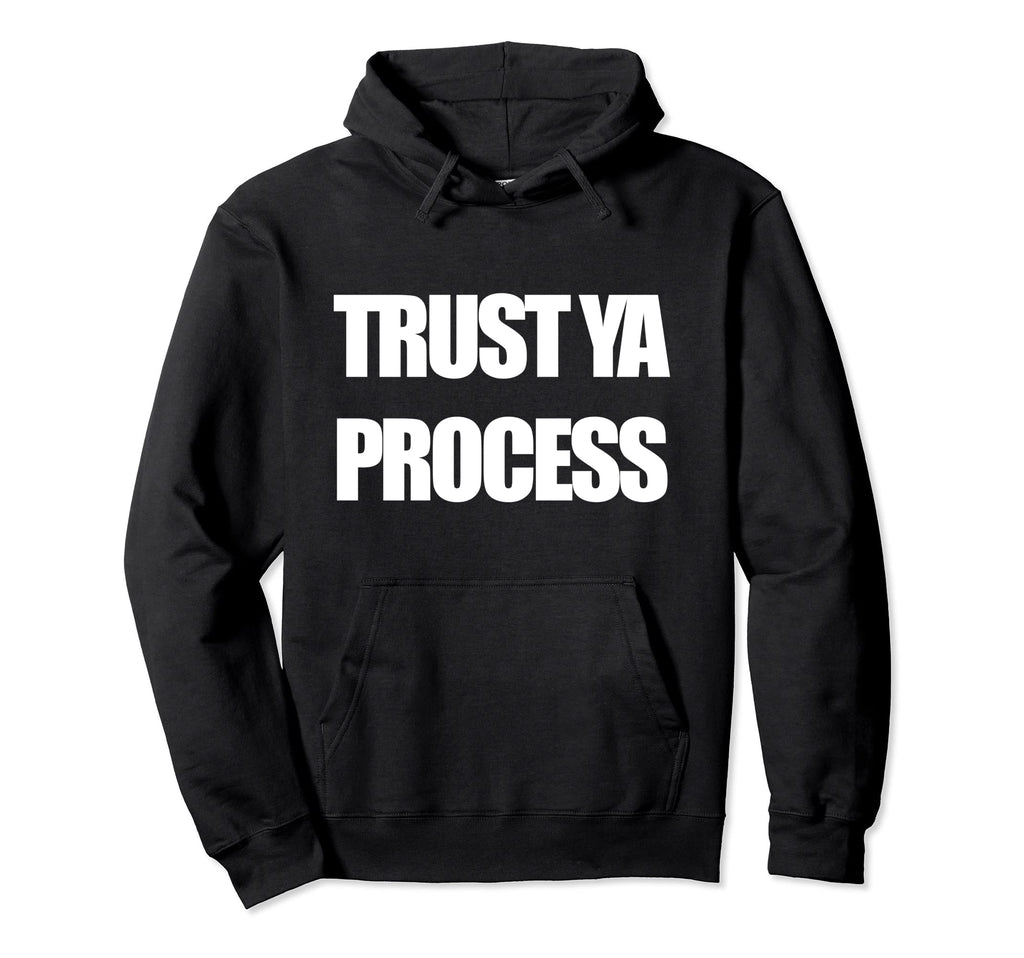 Trust Ya Process Mens And Womens Hoodie - Custom Art Print Men Women - T-Shirt, Sweatshirt, Hoodie