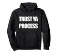 Trust Ya Process Mens And Womens Hoodie - Custom Art Print Men Women - T-Shirt, Sweatshirt, Hoodie