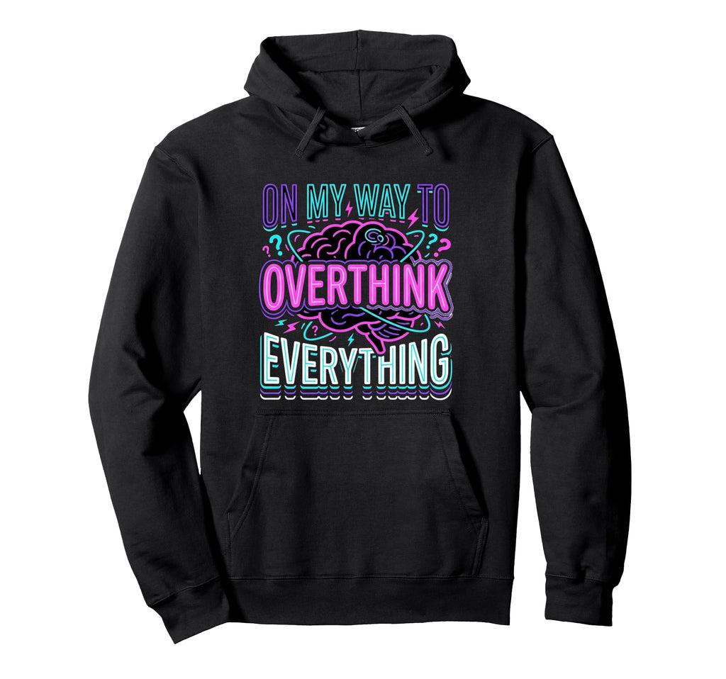 My Way To Overthink Everything Hoodie - Novelty Apparel for Adults - T-Shirt, Sweatshirt, Hoodie