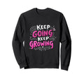 Keep Going Keep Growing Motivational Sweatshirt - Aesthetic Graphic Unisex - T-Shirt, Sweatshirt, Hoodie