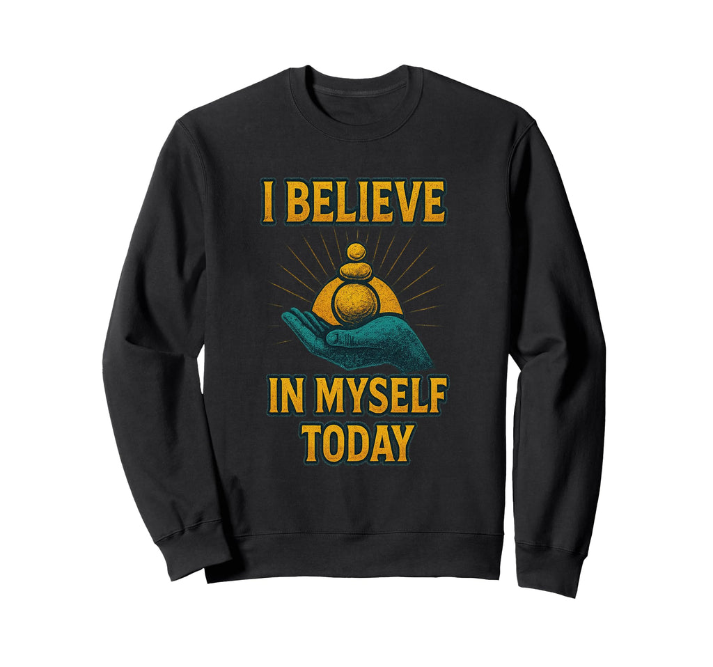Believe Myself Today Mindfulness Sweatshirt - Aesthetic Graphic for Adults - T-Shirt, Sweatshirt, Hoodie