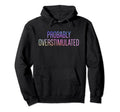 Probably Overstimulated Neurodivergent Hoodie - Trendy Graphic for Adults - T-Shirt, Sweatshirt, Hoodie