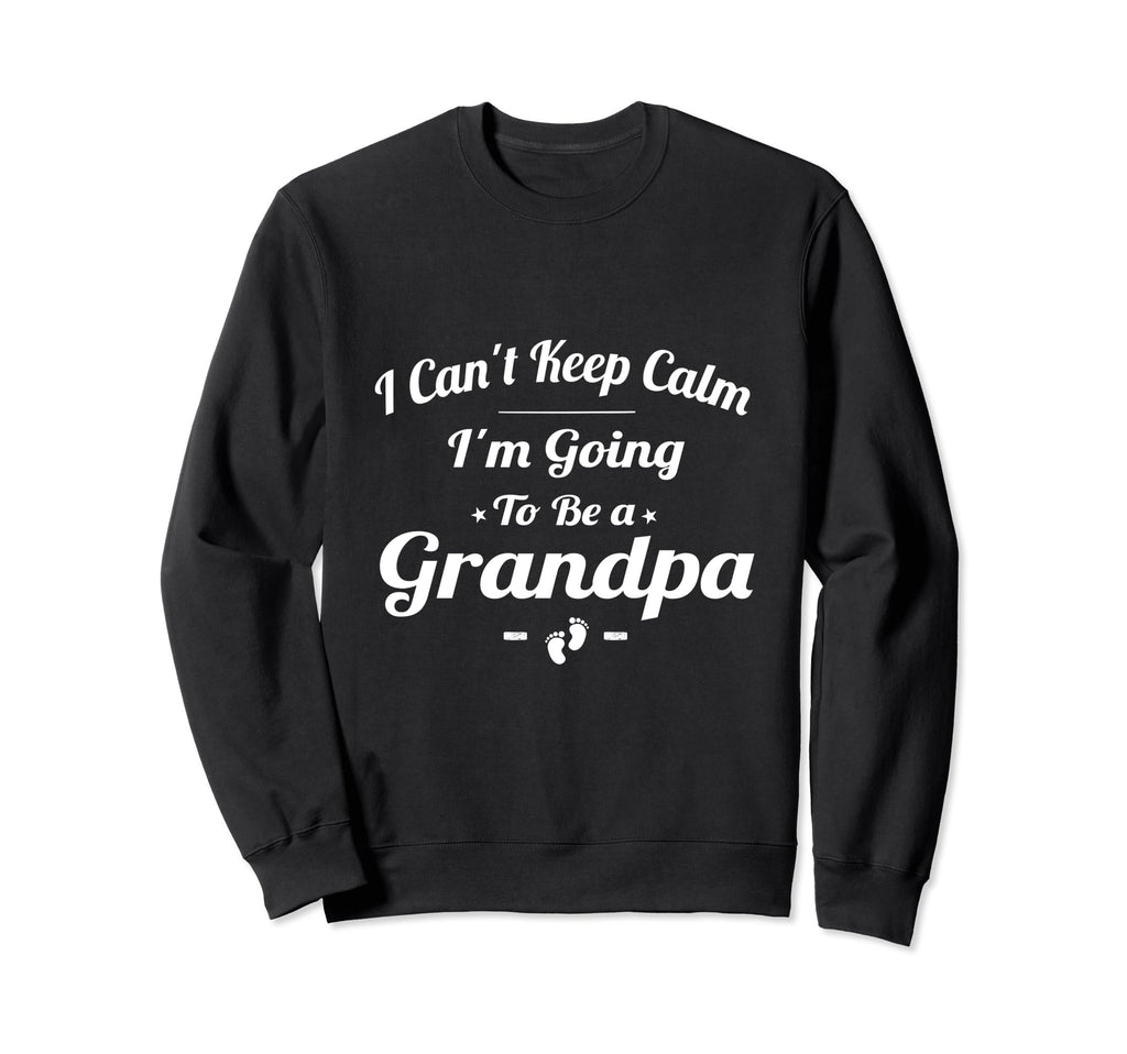 Fathers Day I Cant Keep Calm Im Sweatshirt - Fun Novelty Design Men Women - T-Shirt, Sweatshirt, Hoodie