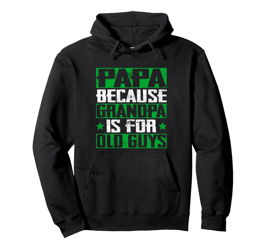 Papa Because Grandpa Is Old Guys Hoodie - Casual Everyday Wear Unisex - T-Shirt, Sweatshirt, Hoodie