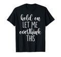 Hold Let Me Overthink This T-Shirt - Unique Graphic Unisex - T-Shirt, Sweatshirt, Hoodie