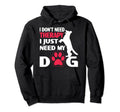 I Don T Need Therapy I Just Need My Dog Hoodie - Graphic Print for Adults - T-Shirt, Sweatshirt, Hoodie
