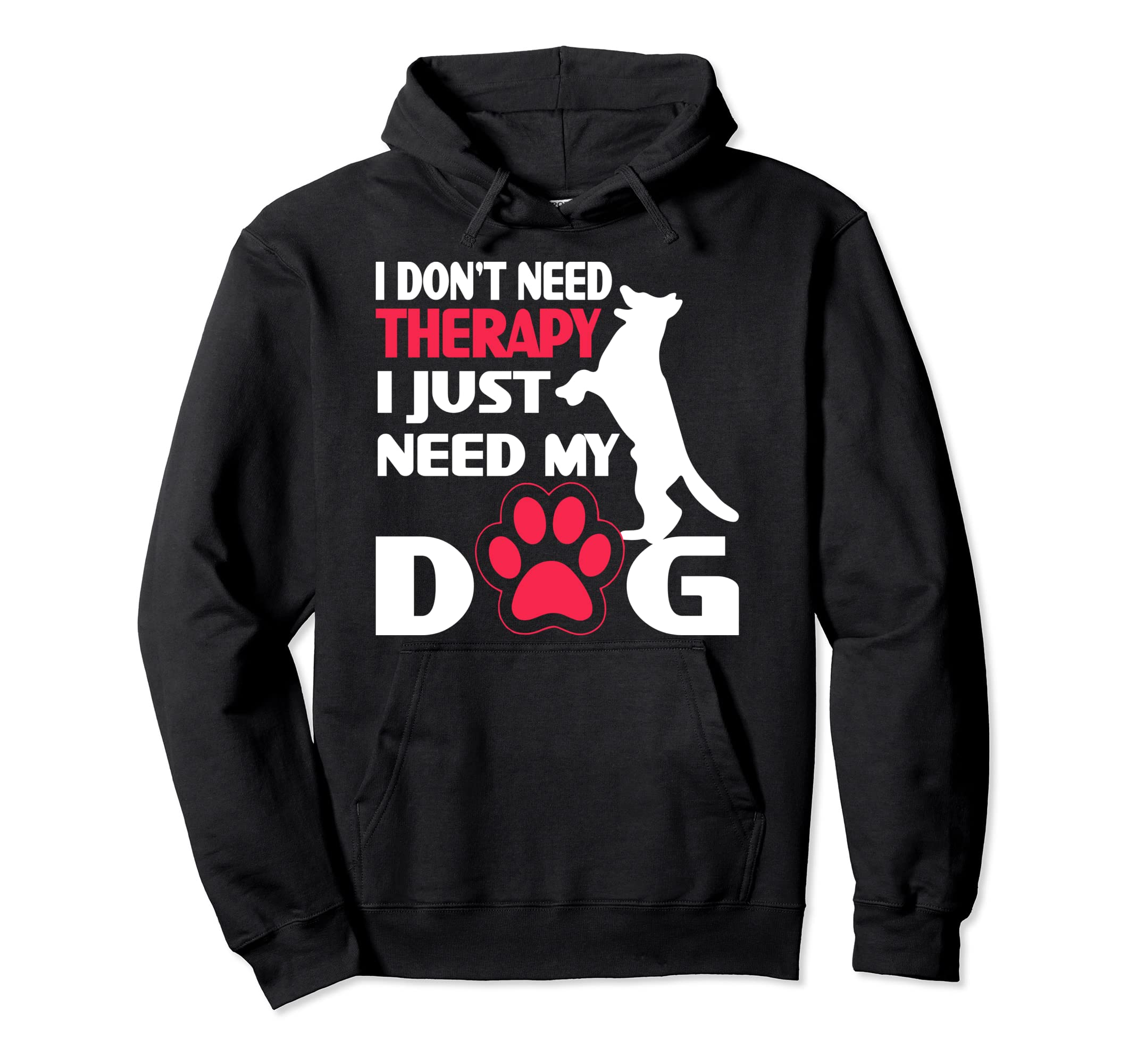 I Don T Need Therapy I Just Need My Dog Hoodie - Graphic Print for Adults - T-Shirt, Sweatshirt, Hoodie