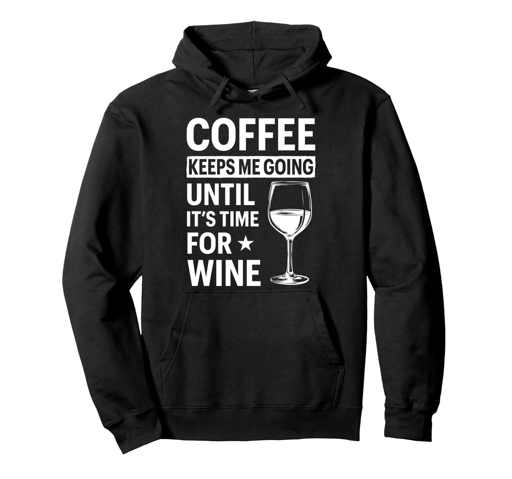Coffee Keeps Me Going Until Its Time Wine Hoodie - Novelty Apparel Unisex - T-Shirt, Sweatshirt, Hoodie