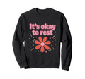 Its Okay To Rest Mental Health Sweatshirt - Aesthetic Graphic Men Women - T-Shirt, Sweatshirt, Hoodie