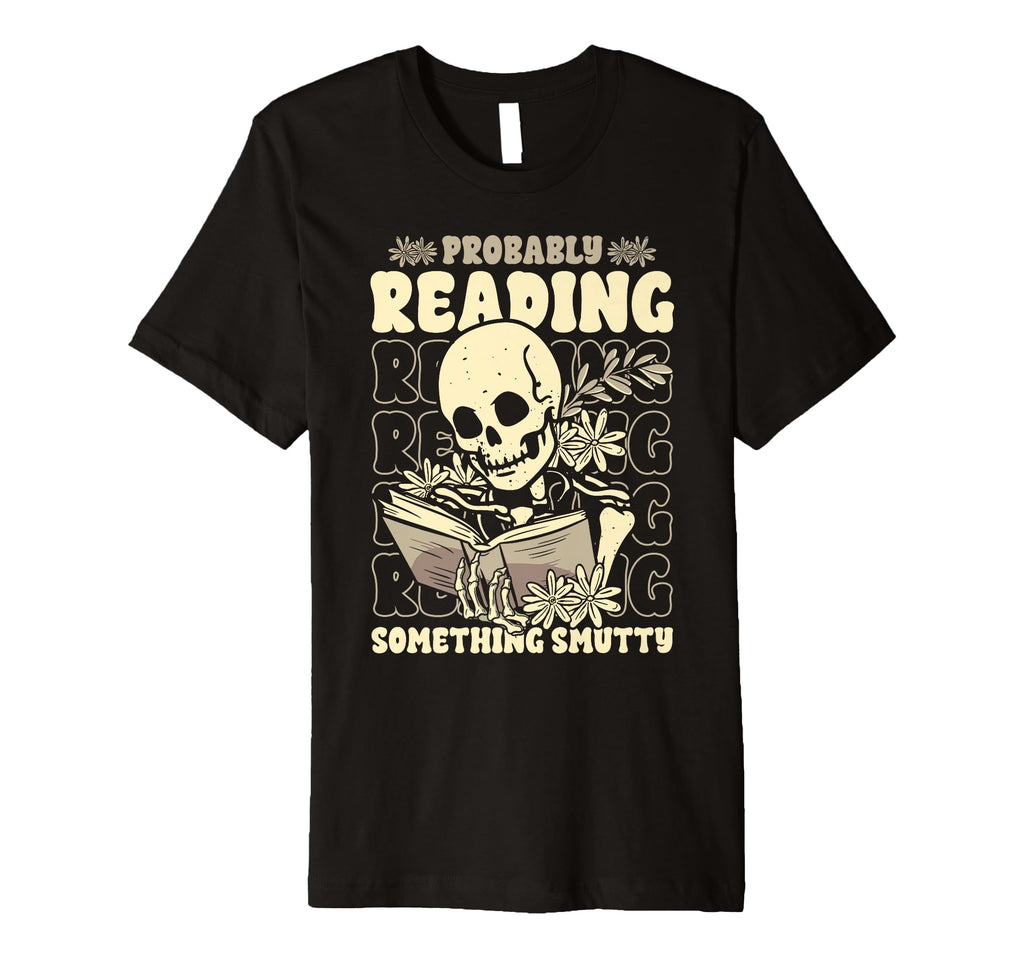 Skeleton Smut Book Lover Probably Reading T-Shirt - Unique Graphic Unisex - T-Shirt, Sweatshirt, Hoodie
