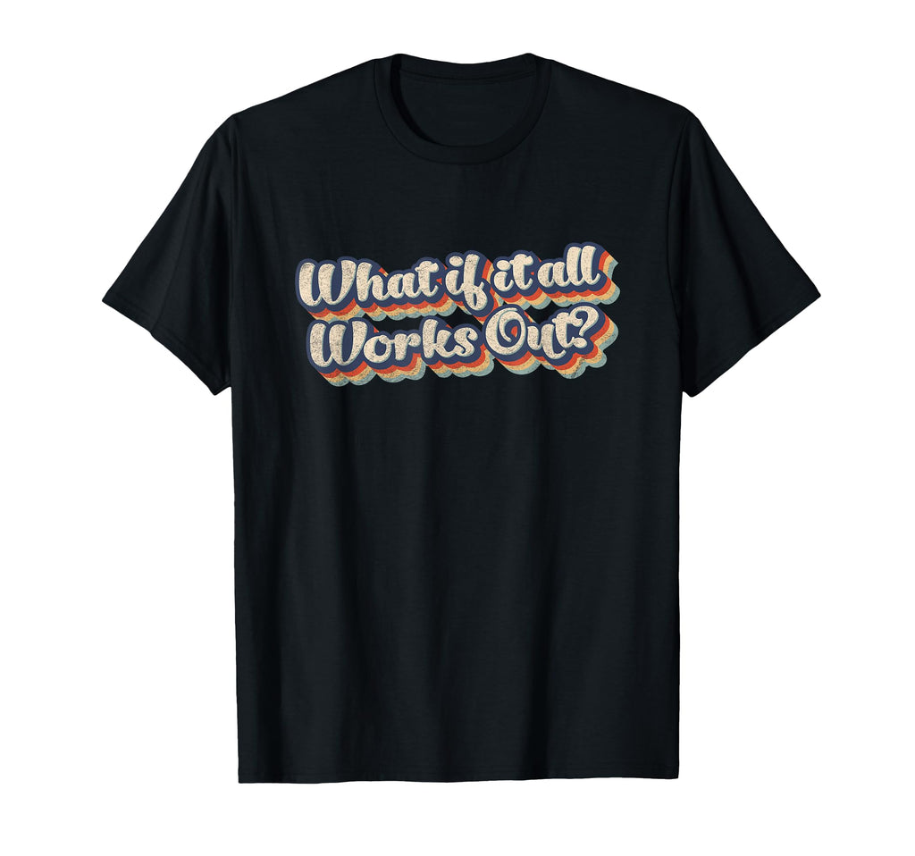 What If It All Works Out Rainbow Mental T-Shirt - Unique Graphic Unisex - T-Shirt, Sweatshirt, Hoodie