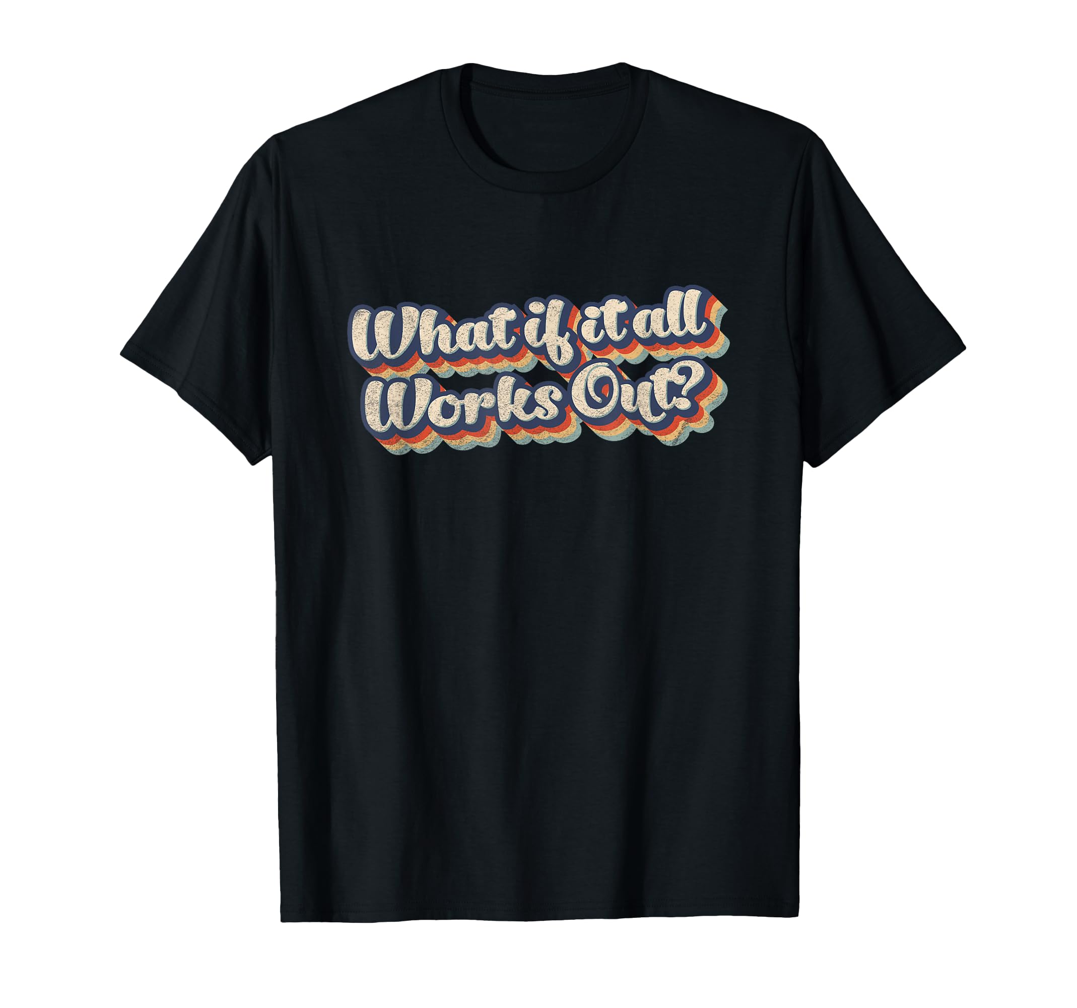 What If It All Works Out Rainbow Mental T-Shirt - Unique Graphic Unisex - T-Shirt, Sweatshirt, Hoodie