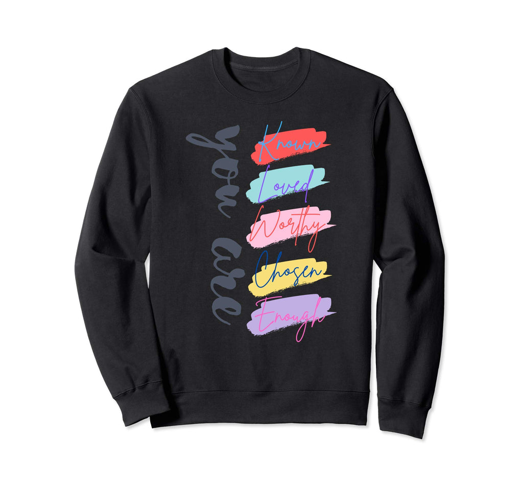 You Are Known Loved Worthy Chosen Sweatshirt - Unique Graphic Unisex - T-Shirt, Sweatshirt, Hoodie