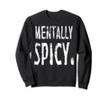 Mentally Spicy Sweatshirt - Aesthetic Graphic for Adults - T-Shirt, Sweatshirt, Hoodie