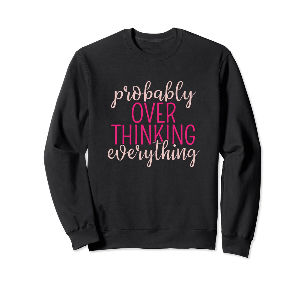Overthinker Sarcastic Probably Sweatshirt - Custom Art Print Men Women - T-Shirt, Sweatshirt, Hoodie