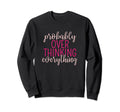 Overthinker Sarcastic Probably Sweatshirt - Custom Art Print Men Women - T-Shirt, Sweatshirt, Hoodie