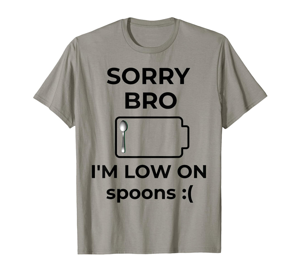 Sorry Bro Im Low Spoons Funny T-Shirt - Casual Everyday Wear for Adults - T-Shirt, Sweatshirt, Hoodie