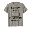 Sorry Bro Im Low Spoons Funny T-Shirt - Casual Everyday Wear for Adults - T-Shirt, Sweatshirt, Hoodie