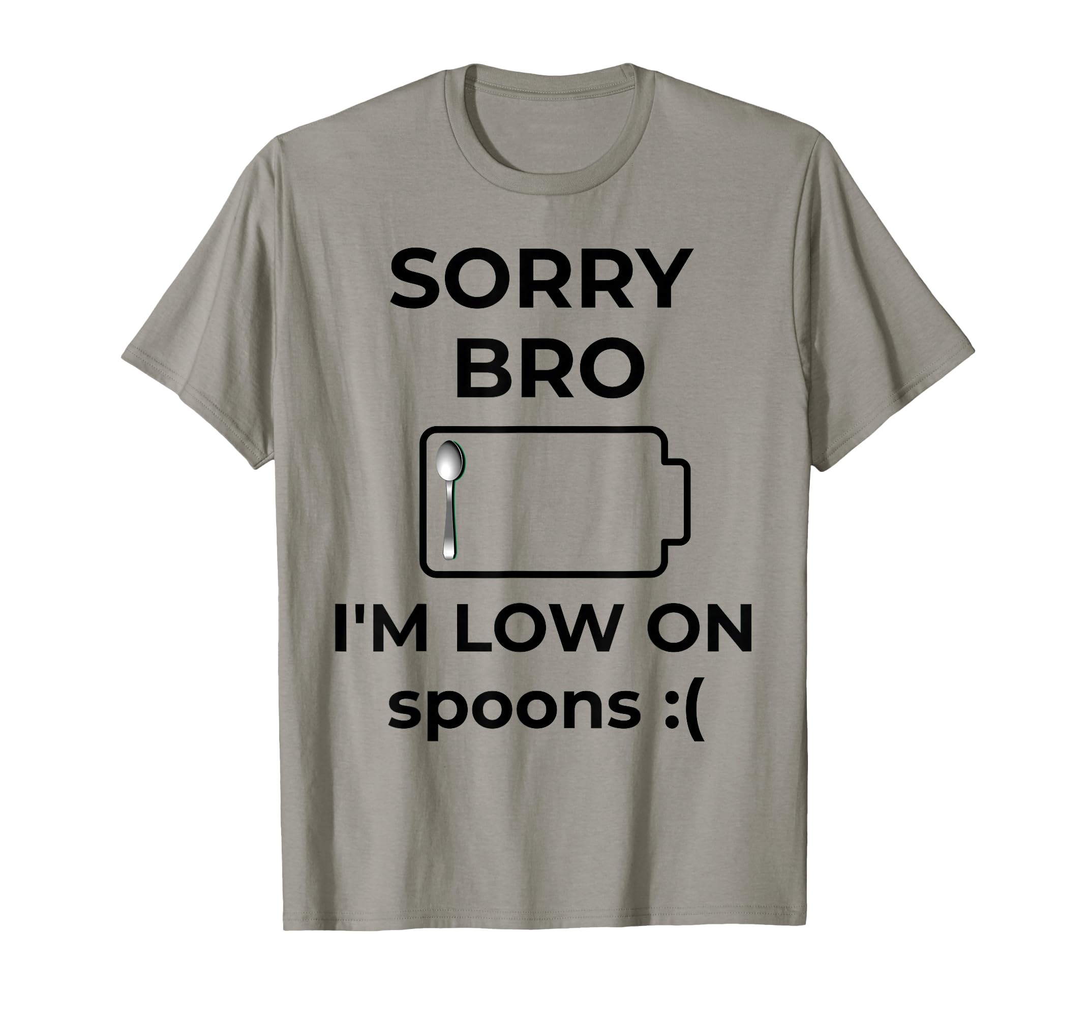 Sorry Bro Im Low Spoons Funny T-Shirt - Casual Everyday Wear for Adults - T-Shirt, Sweatshirt, Hoodie