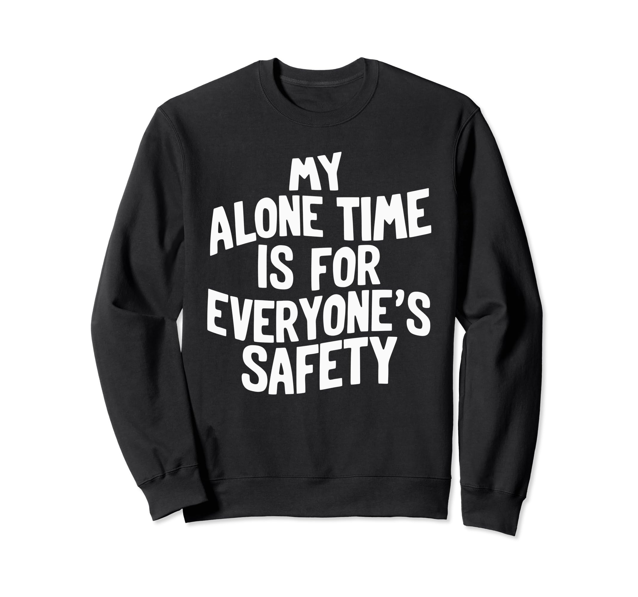 My Alone Time Is Everyones Safety Sweatshirt - Custom Art Print Men Women - T-Shirt, Sweatshirt, Hoodie
