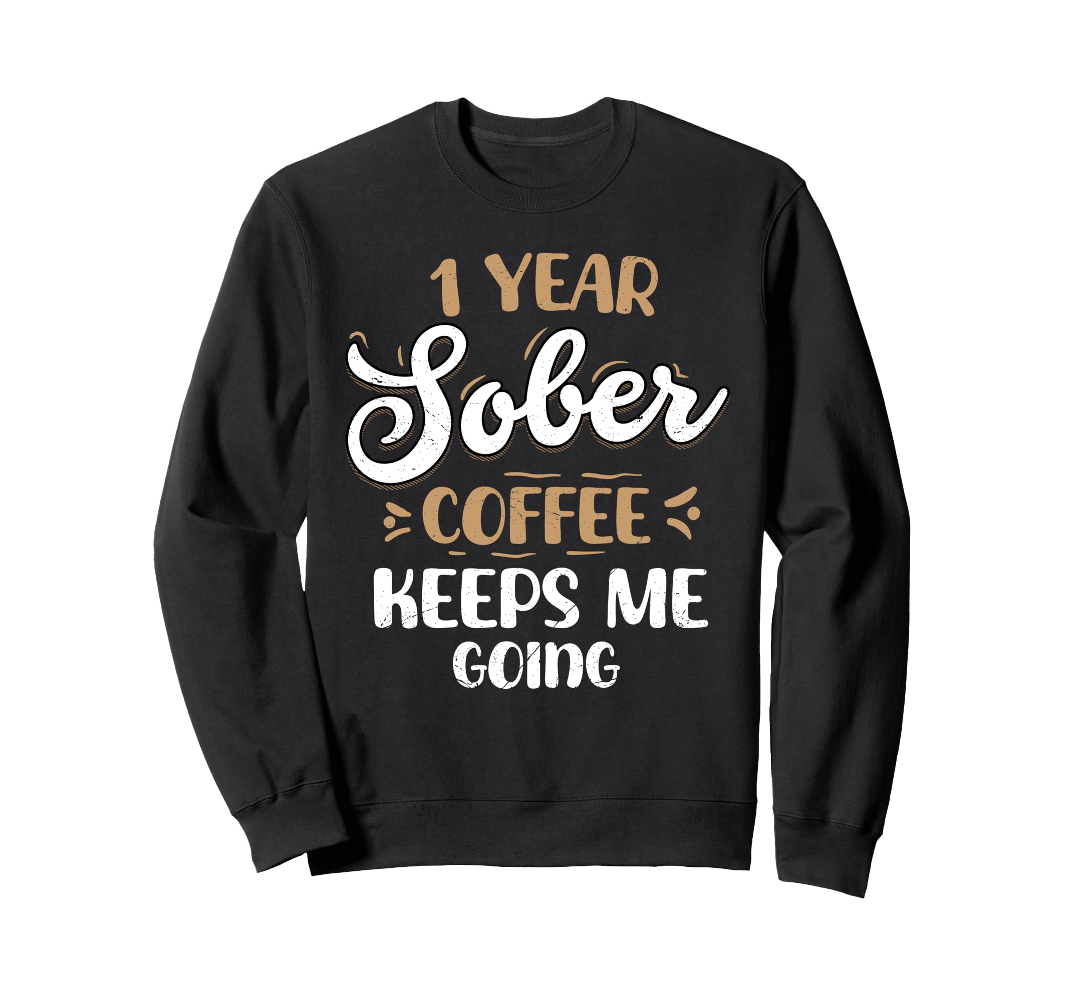 1 Year Sober Coffee Keeps Me Going Sweatshirt - Trendy Graphic for Adults - T-Shirt, Sweatshirt, Hoodie