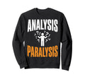 Funny Analysis Paralysis Sweatshirt - Novelty Apparel for Adults - T-Shirt, Sweatshirt, Hoodie