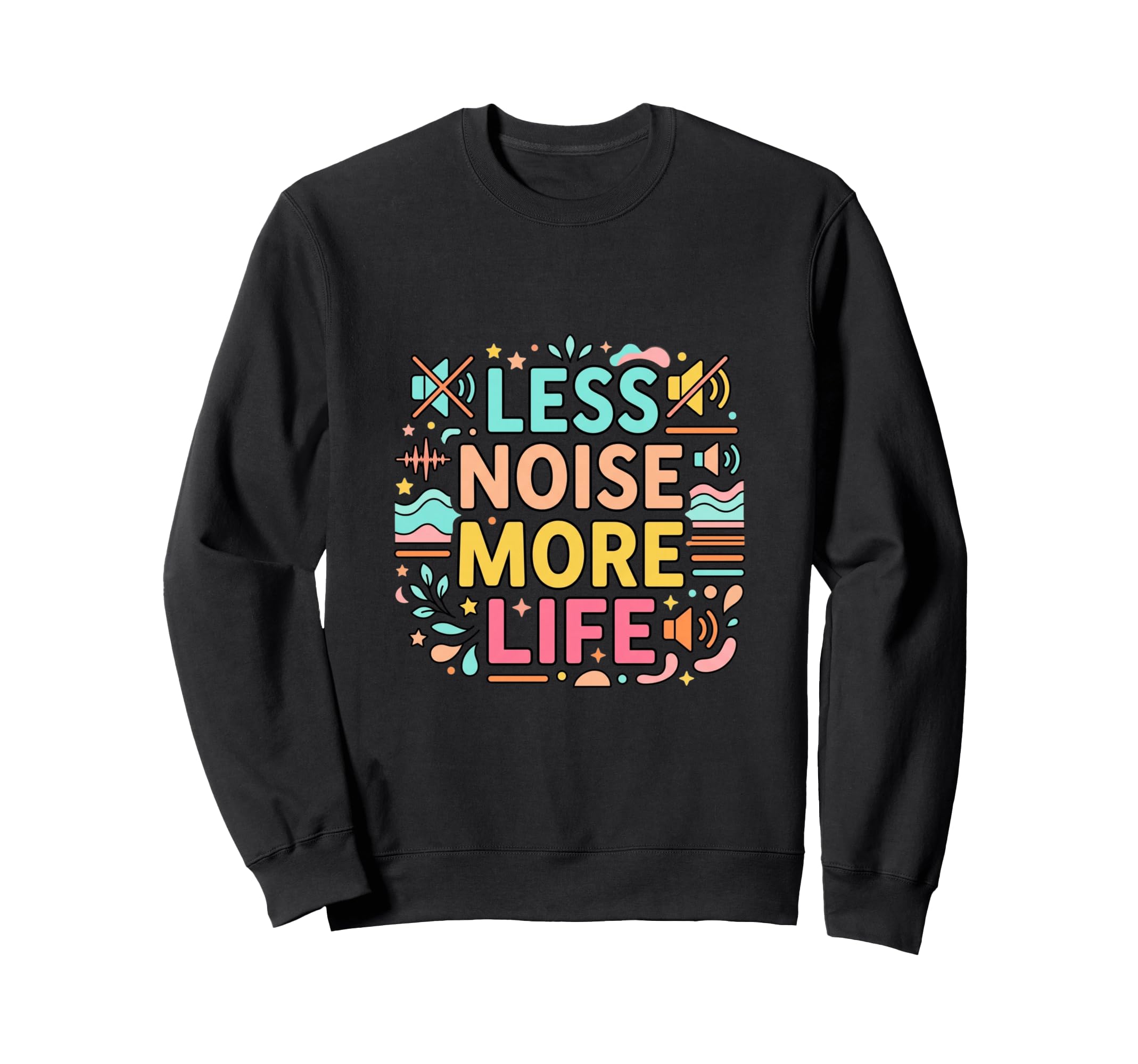 Less Noise More Life Calm Mind Sweatshirt - Streetwear Style for Adults - T-Shirt, Sweatshirt, Hoodie