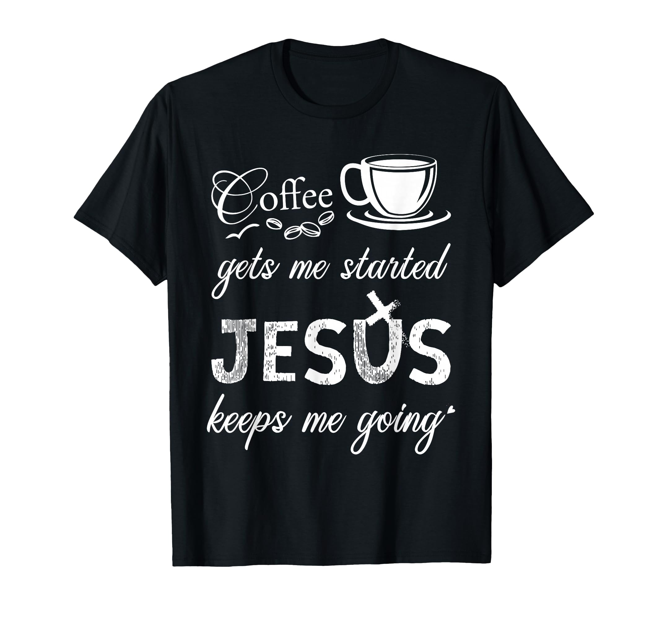 Coffee Gets Me Started Jesus Keeps Me T-Shirt - Novelty Apparel Unisex - T-Shirt, Sweatshirt, Hoodie