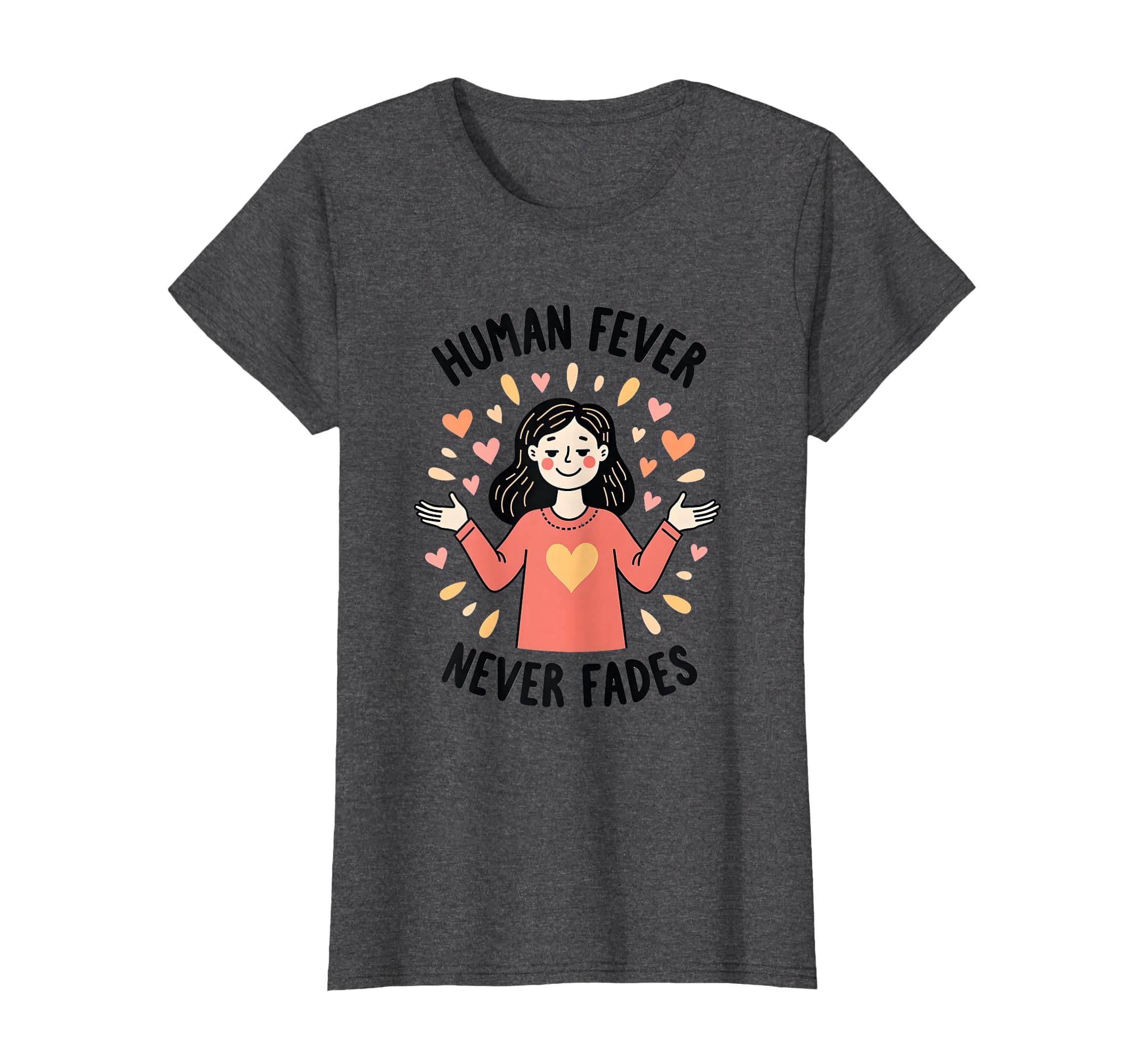Human Fever Never Fades Emotional T-Shirt - Fun Novelty Design Men Women - T-Shirt, Sweatshirt, Hoodie