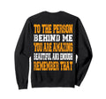 To Person Behind Me You Are Amazing Sweatshirt - Custom Art Print Unisex - T-Shirt, Sweatshirt, Hoodie
