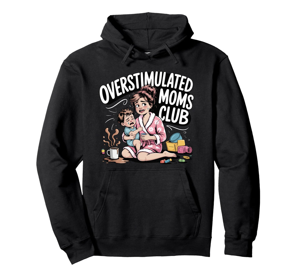 Overstimulated Moms Club Amusing Work Hoodie - Casual Everyday Wear Unisex - T-Shirt, Sweatshirt, Hoodie
