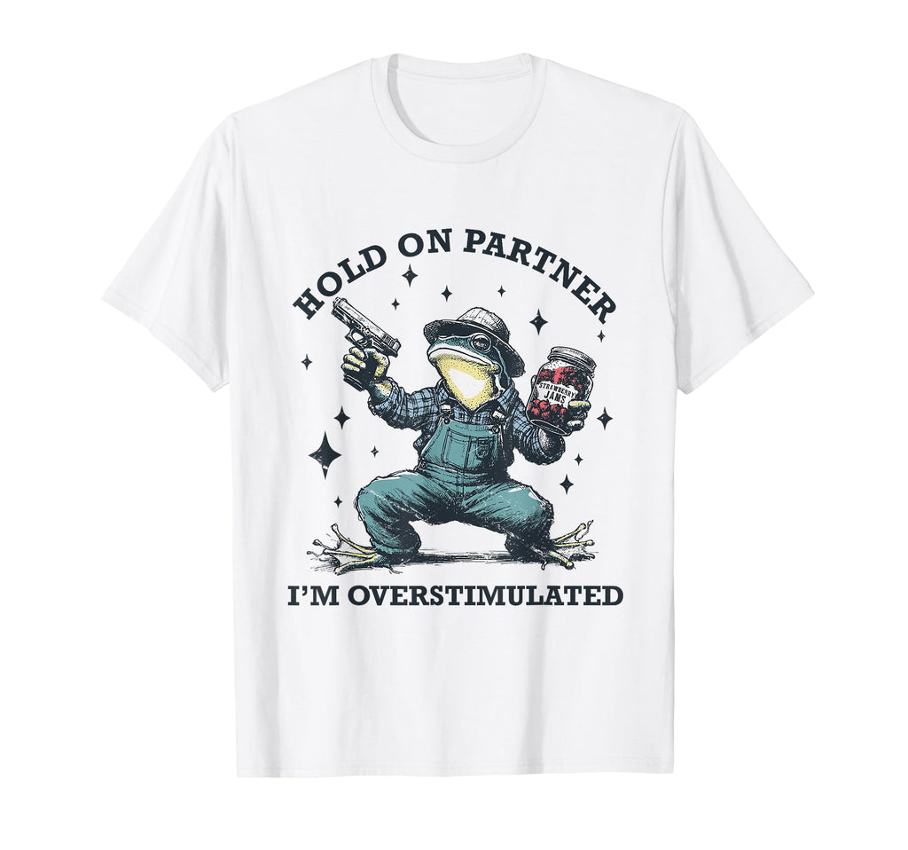 Hold Partner Im Overstimulated Frog T-Shirt - Streetwear Style Men Women - T-Shirt, Sweatshirt, Hoodie