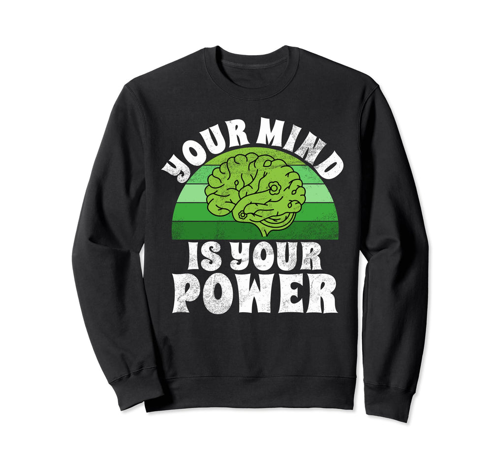 Your Mind Is Your Power Mental Health Sweatshirt - Unique Graphic Unisex - T-Shirt, Sweatshirt, Hoodie
