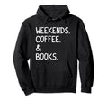 Weekends Coffee And Books Funny Book Lovers Hoodie - Graphic Print Unisex - T-Shirt, Sweatshirt, Hoodie