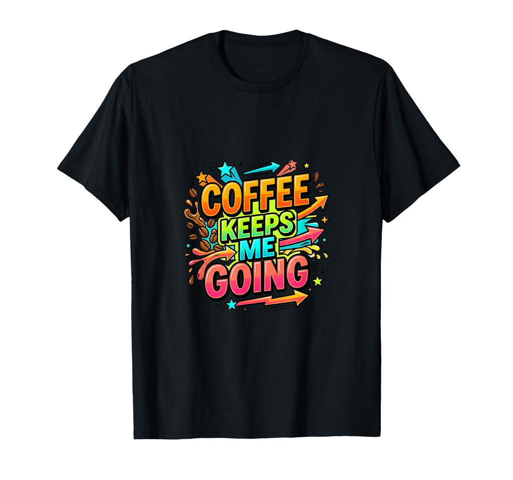 Coffee Keeps Me Going Colorful Lifestyle T-Shirt - Graphic Print Unisex - T-Shirt, Sweatshirt, Hoodie