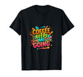 Coffee Keeps Me Going Colorful Lifestyle T-Shirt - Graphic Print Unisex - T-Shirt, Sweatshirt, Hoodie